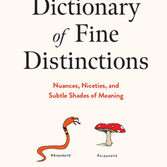 Dictionary of Fine Distinctions: Nuances, Niceties, and Subtle Shades of Meaning