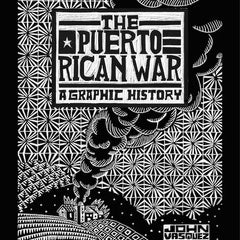 The Puerto Rican War: A Graphic History
