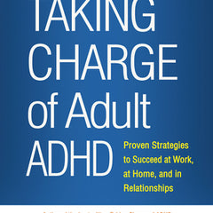 Taking Charge of Adult ADHD: Proven Strategies to Succeed at Work, at Home, and in Relationships