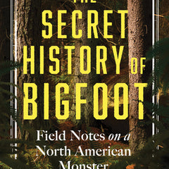 The Secret History of Bigfoot: Field Notes on a North American Monster