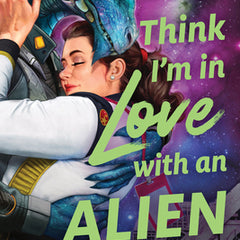 I Think I'm in Love with an Alien