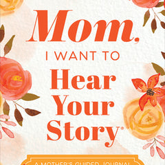 Mom, I Want to Hear Your Story (Expanded Edition): A Mother's Guided Journal to Share Her Life & Her Love