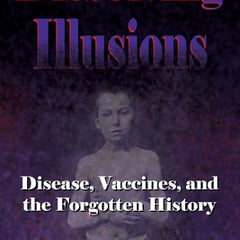 Dissolving Illusions: Disease, Vaccines, and The Forgotten History