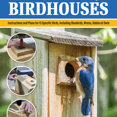 Making Bird-Friendly Birdhouses: Instructions and Plans for 15 Specific Birds, Including Bluebirds, Wrens, Robins & Owl