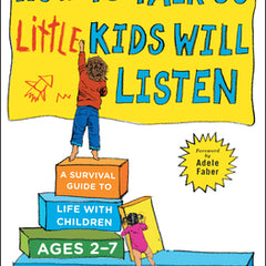 How to Talk So Little Kids Will Listen: A Survival Guide to Life with Children Ages 2-7