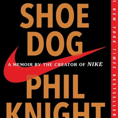 Shoe Dog: A Memoir by the Creator of Nike