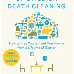 The Gentle Art of Swedish Death Cleaning: How to Free Yourself and Your Family from a Lifetime of Clutter