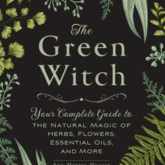 The Green Witch: Your Complete Guide to the Natural Magic of Herbs, Flowers, Essential Oils, and More