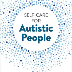 Self-Care for Autistic People: 100+ Ways to Recharge, De-Stress, and Unmask!