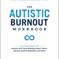 The Autistic Burnout Workbook: Your Guide to Your Personal Recovery Plan