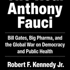 The Real Anthony Fauci: Bill Gates, Big Pharma, and the Global War on Democracy and Public Health