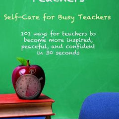 A Moment for Teachers: Self-Care for Busy Teachers - 101 free ways for teachers to become more inspired, peaceful, and confident in 30 second