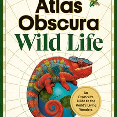 Atlas Obscura: Wild Life: An Explorer's Guide to the World's Living Wonders
