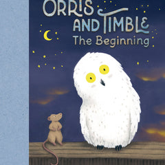 Orris and Timble: The Beginning: (A Heartwarming Early Chapter Book about Friendship, Courage, and Helping Others - For Kids Ages 5-8 in Grades K-3)