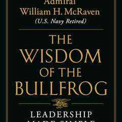 The Wisdom of the Bullfrog: Leadership Made Simple (But Not Easy)
