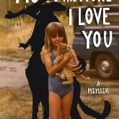 The Harder I Fight the More I Love You: A Memoir