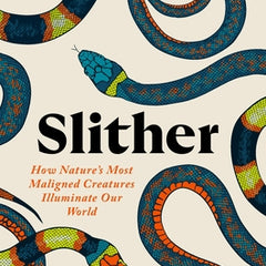 Slither: How Nature's Most Maligned Creatures Illuminate Our World