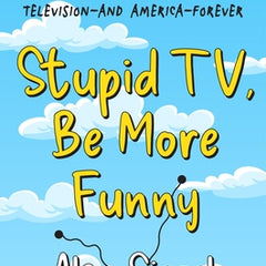 Stupid Tv, Be More Funny: How the Golden Era of the Simpsons Changed Television-And America-Forever