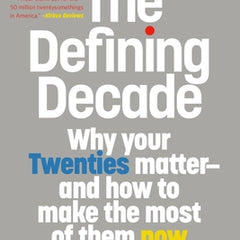 The Defining Decade: Why Your Twenties Matter--And How to Make the Most of Them Now