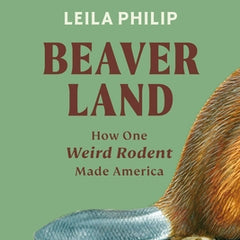 Beaverland: How One Weird Rodent Made America