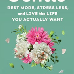 Gentle: Rest More, Stress Less, and Live the Life You Actually Want