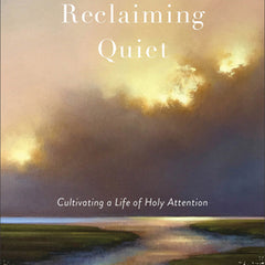 Reclaiming Quiet: Cultivating a Life of Holy Attention
