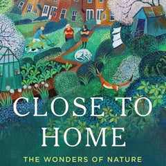 Close to Home: The Wonders of Nature Just Outside Your Door