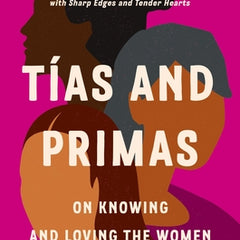 Tías and Primas: On Knowing and Loving the Women Who Raise Us