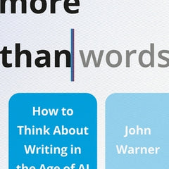 More Than Words: How to Think about Writing in the Age of AI
