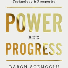 Power and Progress: Our Thousand-Year Struggle Over Technology and Prosperity