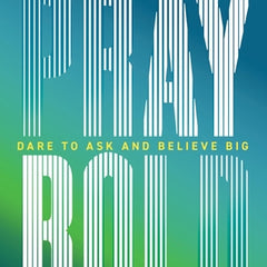 Pray Bold: Dare to Ask and Believe Big