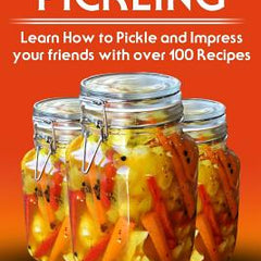 Fun with Pickling: Learn the Pickling Process with Pickling Guide with over 100 Pickling recipes, Pickling Vegetables has never been easi