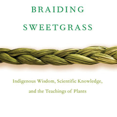 Braiding Sweetgrass: Indigenous Wisdom, Scientific Knowledge and the Teachings of Plants