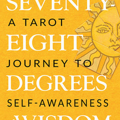 Seventy-Eight Degrees of Wisdom: A Tarot Journey to Self-Awareness (a New Edition of the Tarot Classic)