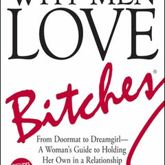 Why Men Love Bitches: From Doormat to Dreamgirl--A Woman's Guide to Holding Her Own in a Relationship