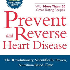 Prevent and Reverse Heart Disease: The Revolutionary, Scientifically Proven, Nutrition-Based Cure