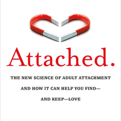 Attached: The New Science of Adult Attachment and How It Can Help You Find--And Keep--Love