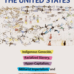 A True History of the United States: Indigenous Genocide, Racialized Slavery, Hyper-Capitalism, Militarist Imperialism and Other Overlooked Aspects of