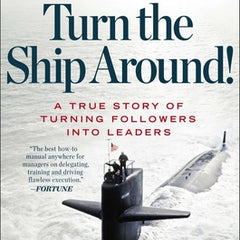 Turn the Ship Around!: A True Story of Turning Followers Into Leaders