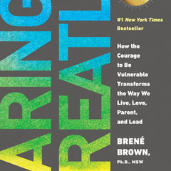 Daring Greatly: How the Courage to Be Vulnerable Transforms the Way We Live, Love, Parent, and Lead