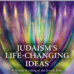 Judaism's Life-Changing Ideas: A Weekly Reading of the Jewish Bible