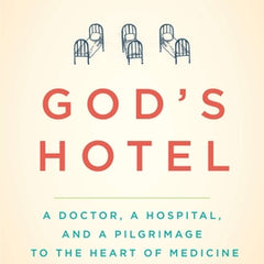 God's Hotel: A Doctor, a Hospital, and a Pilgrimage to the Heart of Medicine