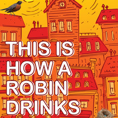 This Is How a Robin Drinks: Essays on Urban Nature