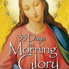 33 Days to Morning Glory: A Do-It- Yourself Retreat in Preparation for Marian Consecration