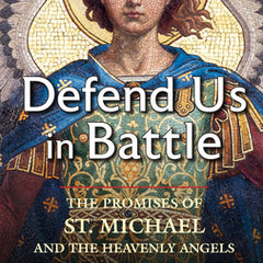 Defend Us in Battle: The Promises of St. Michael and the Heavenly Angels