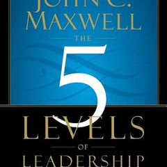 The 5 Levels of Leadership: Proven Steps to Maximize Your Potential