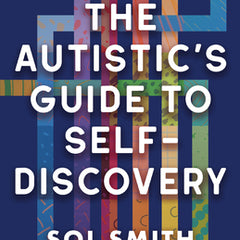 The Autistic's Guide to Self-Discovery: Flourishing as a Neurodivergent Adult