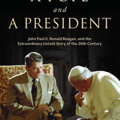 A Pope and a President: John Paul II, Ronald Reagan, and the Extraordinary Untold Story of the 20th Century