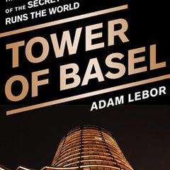 Tower of Basel: The Shadowy History of the Secret Bank That Runs the World