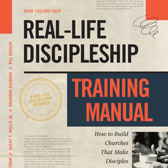 Real-Life Discipleship Training Manual: How to Build Churches That Make Disciples